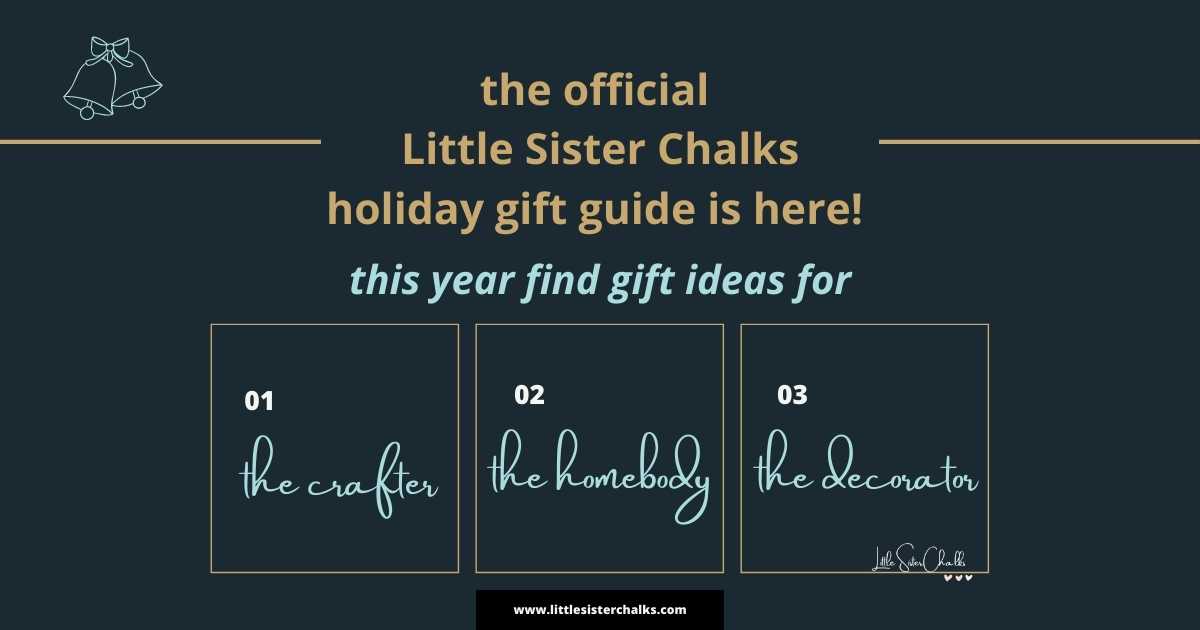 Black background withe the words "The Official Little Sister Chalks Gift Guide is here! this year find gift ideas for the crafter, the homebody and the decorator"