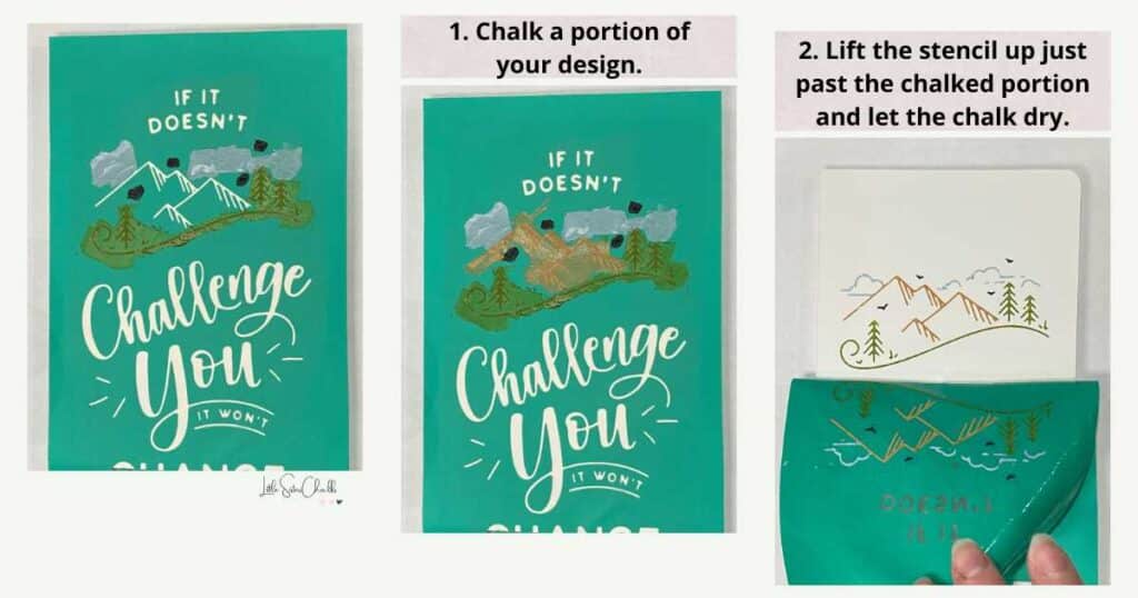 Pictorial view of steps one and two of the Chalk and Lift Technique with the stencil reading "if it doesn't challenge you it won't" with words "1. chalk a portion of your design" and "2. lift stencil up just past the chalked portion and let the chalk dry." for blog post Why you Should Use the Chalk and Lift Technique