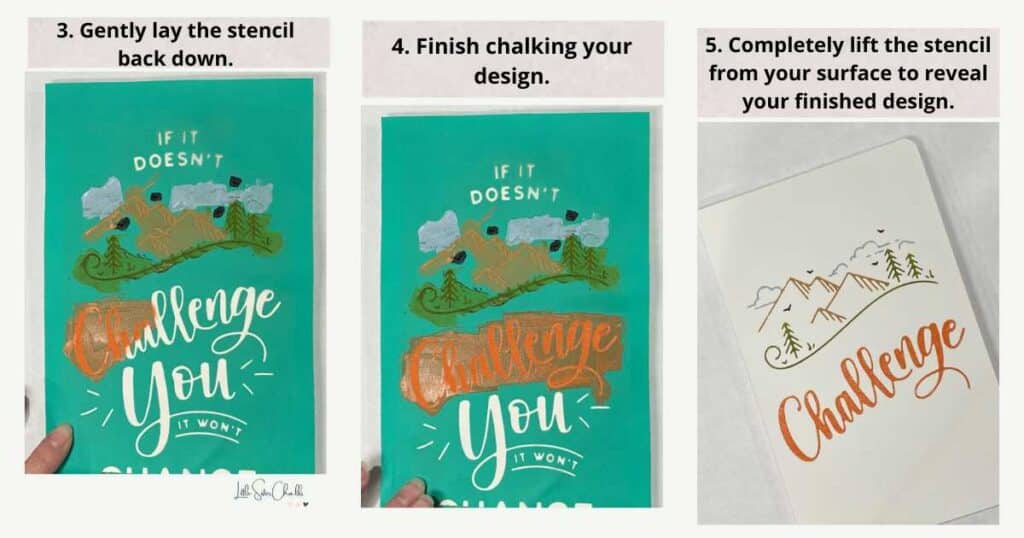 Pictorial view of steps three through five of the Chalk and Lift Technique using the stencil with phrase "if it doesn't challenge you it won't" with words "3. gently lay the stencil back down", "4. finish chalking your design", "5. completely lift the stencil from your surface to reveal your finished design" with a journal cover chalked with a picture of a mountain, trees and clouds and the word "Challenge" for blog post Why you Should Use the Chalk and Lift Technique