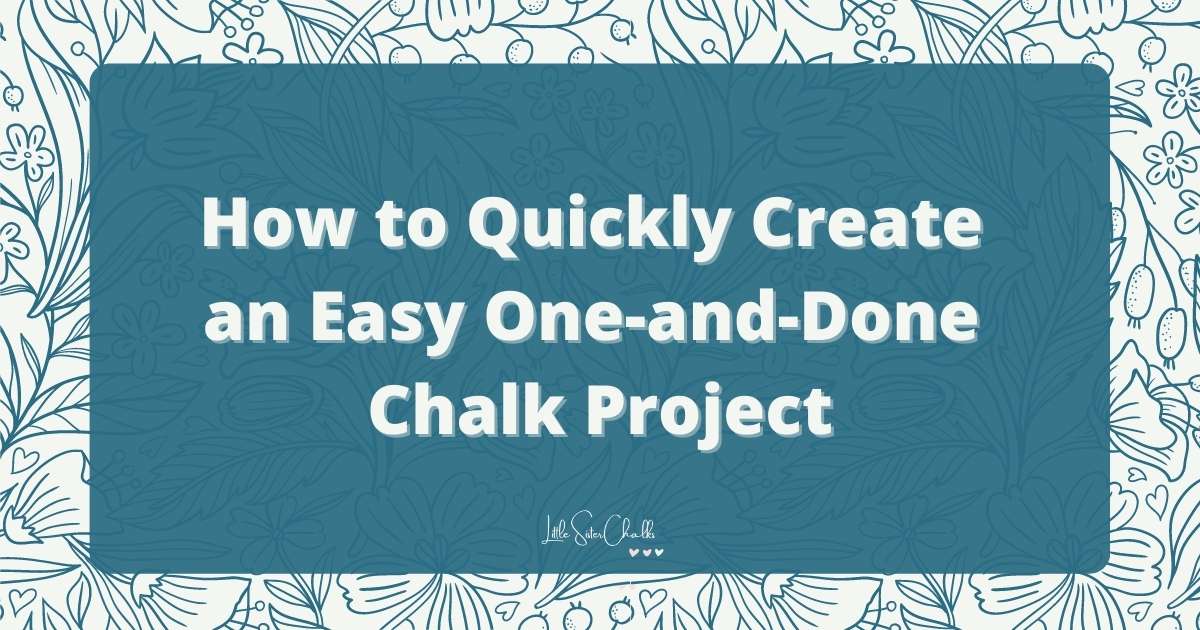 The words "How to Quickly Create an Easy One-and-Done Chalk Project" in a blue box on a flowered background.