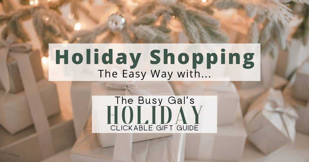 Presents wrapped in white under a tree with the words "Holiday Shopping the Easy Way with... The Busy Gal's Holiday Clickable Gift Guide".