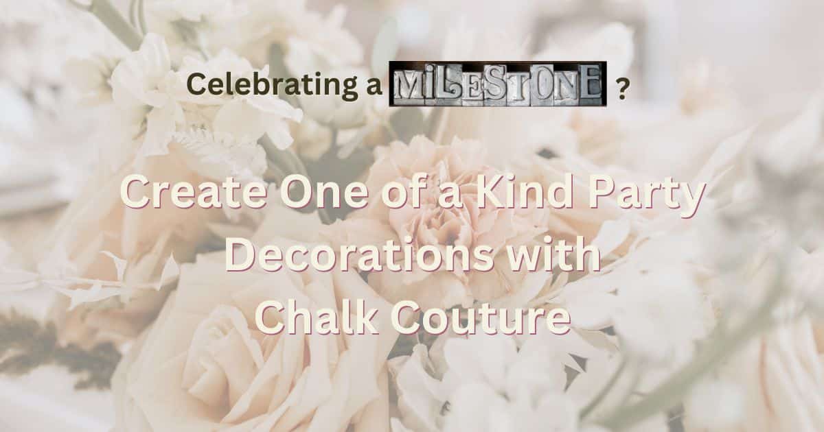 A background of roses with two sets of words "Celebrating a milestone?" and "Create One of a Kind Party Decorations with Chalk Couture".