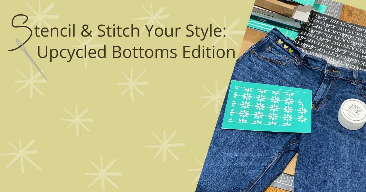A green background with a photo on the right of jeans on a craft table with a stencil and white Chalk Couture Chalkology Ink for the blog "Stencil & Stitch Your Style: Upcycled Bottoms Edition".