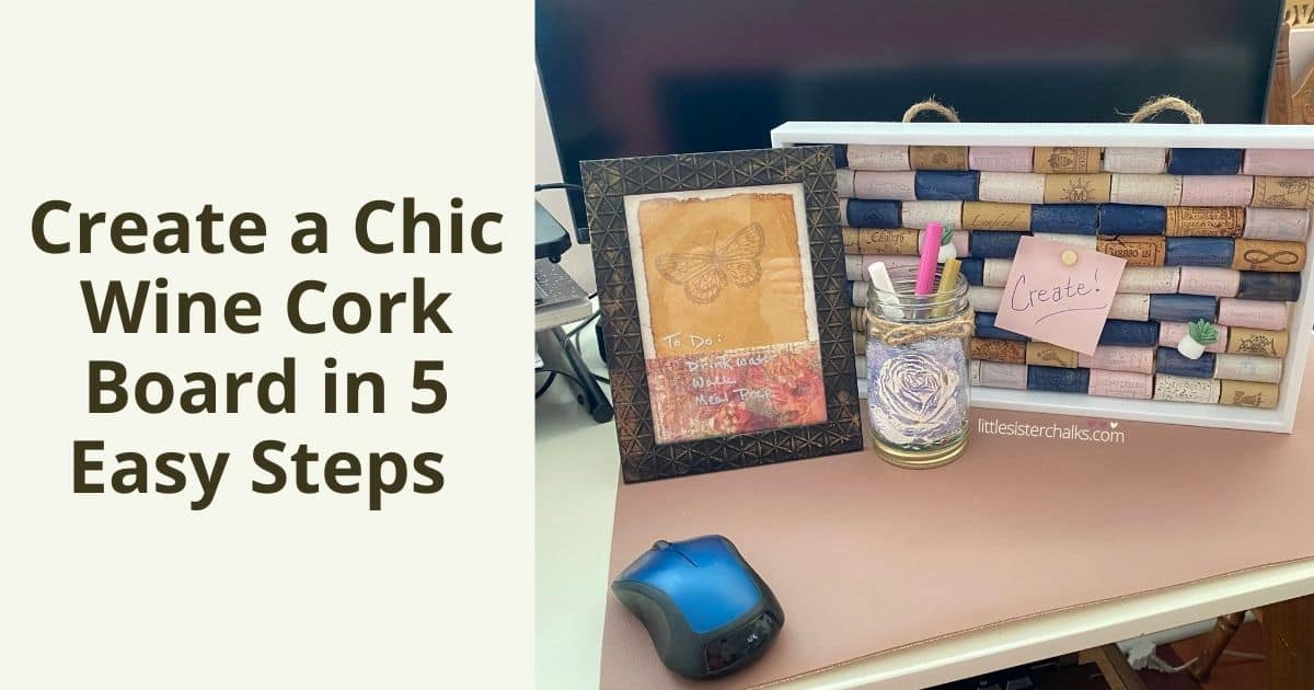 The words "Create a Chic Wine Cork Board in 5 Easy Steps" flanked by a photo of a navy/white/pink wine cork board, a dry erase memo board with a butterfly and floral paper, a glass pen holder with a stenciled flower and a blue mouse all on a pink desk mat.
